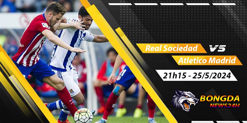 Nhận định, soi kèo Real Sociedad vs Atletico Madrid ngày 25/5/2024 – La Liga