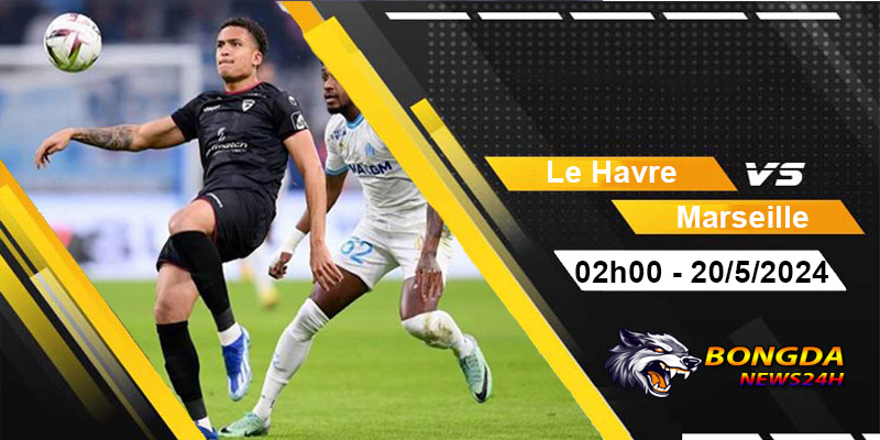 Soi kèo Le Havre vs Marseille ngày 20/5 lúc 2h00