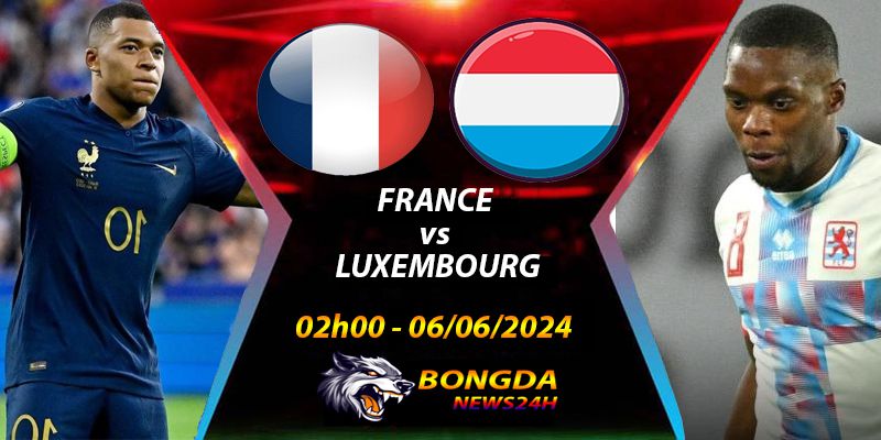 Nhận định, soi kèo Pháp vs Luxembourg, 2h00 ngày 6/6/2024