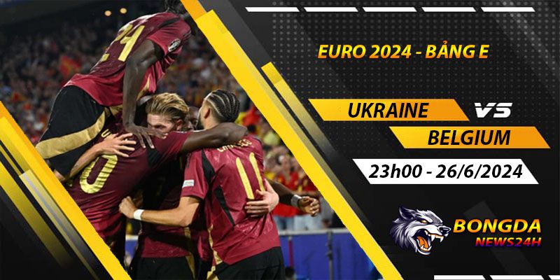 Nhận định, soi kèo Ukraine vs Bỉ, 23h - ngày 26/06/2024