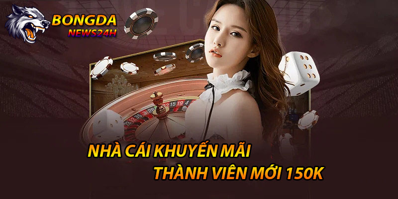 nha cai khuyen mai thanh vien moi 150k