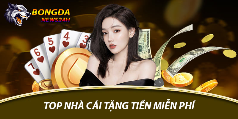 top 5 nhà cái tặng tiền miễn phí