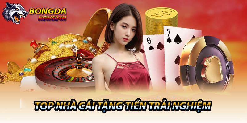 top 5 nhà cái tặng tiền trải nghiệm