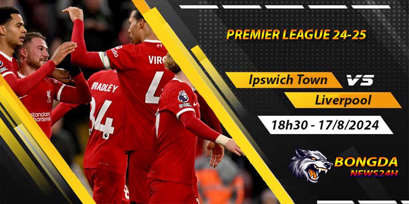 Soi kèo Ipswich Town vs Liverpool ngày 17/8