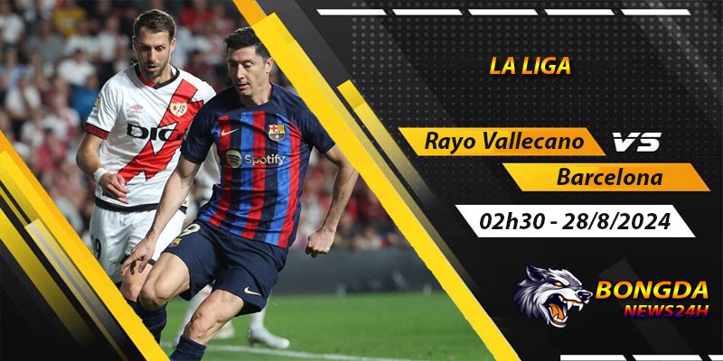 Soi keo Rayo Vallecano vs Barcelona ngay 28 8 2024