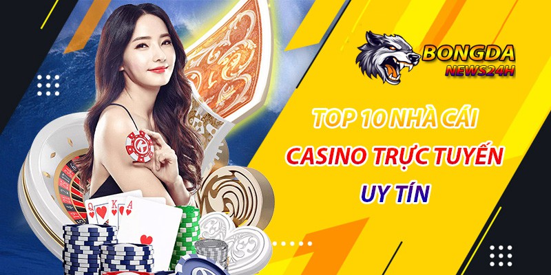 top 10 nhà cái chơi casino trực tuyến uy tín nhất