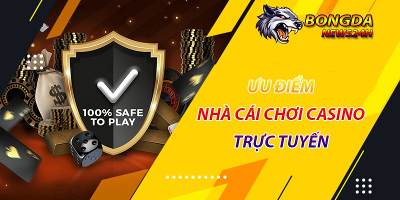 ưu điểm nhà cái chơi casino trực tuyến uy tín nhất