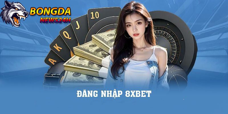 8XBET – Nhà cái đến từ Châu Âu uy tín an toàn